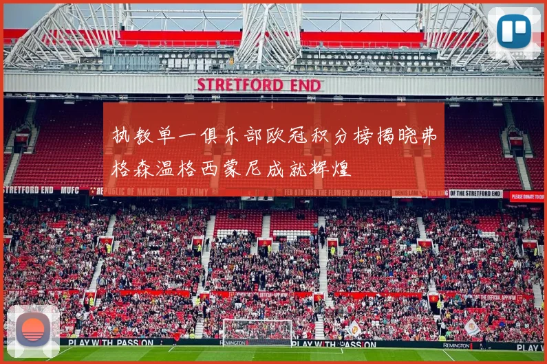 执教单一俱乐部欧冠积分榜揭晓弗格森温格西蒙尼成就辉煌